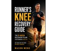 Runner’s Knee Recovery Guide: The 8-Week Recovery Plan for Runners Over 40 - Get Back on the Road Without Surgery