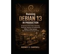 Running Debian 13 in Production: An Experience-Driven Guide to Operating, Monitoring, Updating, and Troubleshooting Debian 13 Linux Systems Under Real-World Load and Long Term Use