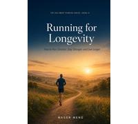 Running for Longevity: How to Run Smarter, Stay Stronger, and Add Healthy Years to Your Life: 6