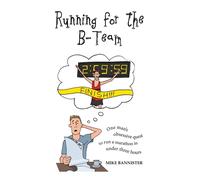 Running for the B-Team: One man's obsessive quest to run a marathon in und...