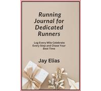 Running Journal for Dedicated Runners: Log Every Mile Celebrate Every Step and Chase Your Best Time