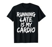 Running Late Is My Cardio Maglietta