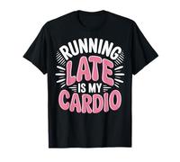 Running Late Is My Cardio Maglietta