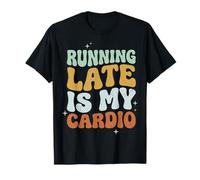 Running Late Is My Cardio Maglietta