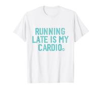 Running Late Is My Cardio Maglietta
