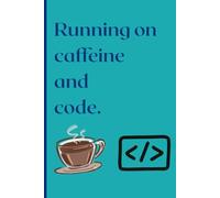 Running on Caffeine and Code: A Funny Programmer Gift Journal | 6x9 Undated Notebook for Developers, Coders & Software Engineers | 120 Pages for Notes, To-Do Lists & Project Ideas
