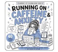 Running on Caffeine & Anxiety: A Funny Coloring Book for Women Who Overthink, Overwork, Panic, and Survive on Coffee, Chaos & Emotional Support Snacks