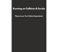 Running on Caffeine & Scrubs: Please Lower Your Patient Expectations