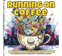 Running on Coffee: A Funny Adult Coloring Book: For Stress Relief, Burnout & Everyday Chaos