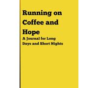 Running on Coffee and Hope: A Journal for Long Days and Short Nights