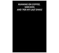 Running on Coffee, Sarcasm and "Per My Last Email": Funny Gift Notebook Journal for Coworkers, Friends and Family