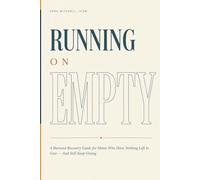 Running on Empty: A Burnout Recovery Guide for Moms Who Have Nothing Left to Give - And Still Keep Giving