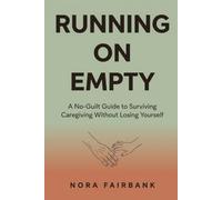 Running on Empty: A No-Guilt Guide to Surviving Caregiving Without Losing Yourself