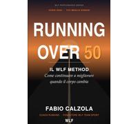 RUNNING OVER 50: Il WLF Method. Come continuare a migliorare quando il corpo cambia