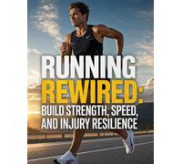 Running Rewired: Build Strength, Speed, and Injury Resilience with Biomechanics-Based Training