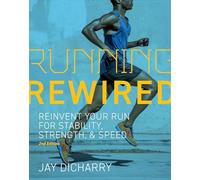 Running Rewired: Reinvent Your Run for Stability, Strength, and Speed, 2nd Edition: Reinvent Your Run for Stability, Strength, & Speed