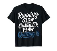 Running Slow Is Not A Character Flaw Quitting Is - Maglietta