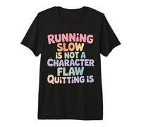 Running Slow Is Not A Character Flaw Quitting Is - Maglietta Premium
