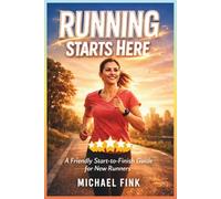 Running Starts Here: A Friendly Start-to-Finish Guide for New Runners