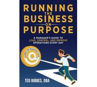 Running The Business On Purpose: A Manager's Guide to Lead, Control, and Improve Operations Every Day