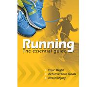 Running: The Essential Guide: Train Right. Achieve Your Goals. Avoid Injury.