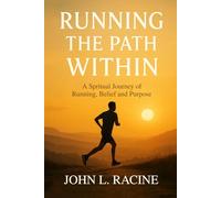 RUNNING THE PATH WITHIN: A Spiritual Journey of Running, Belief and Purpose