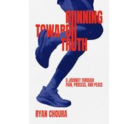 Running Toward Truth: A Journey Through Pain, Process, and Peace