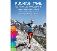 Running, trail : objectif zéro blessure: Prévenir, repérer et prendre en charge les différentes pathologies du coureur