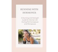 Running With Hormones: A Running and Strength Guide for Women 40+ During Perimenopause and Menopause
