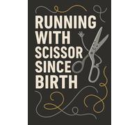 Running with Scissors Since Birth: 120 Page Lined Notebook for Sewing Lovers: A funny and unique notebook gift for quilters, sewists, and creative rebels