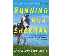 Running with Sherman: The Donkey Who Survived Against All Odds and Raced Like a Champion