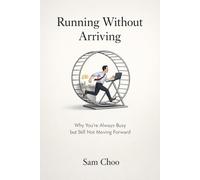 Running Without Arriving: Why You’re Always Busy but Still Not Moving Forward