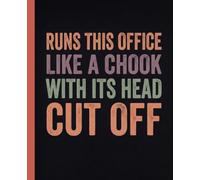 Runs This Office Like a Chook With Its Head Cut Off: Funny Notebook for Work, Gag Gift, Boss, Office, Secret Santa Gift for Coworker A Sarcastic Blank Lined Journal
