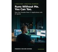 Runs Without Me. You Can Too.: How One Founder Runs 13 Applications with AI Agents