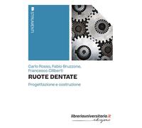 Ruote dentate. Progettazione e costruzione - Rosso Carlo, Bruzzone Fabio, ...