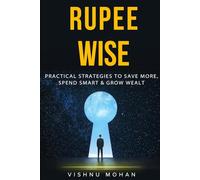 RUPEE WISE: Practical Strategies to Save More, Spend Smart & Grow Wealth
