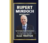 Rupert Murdoch Biography: The $70 Billion Disney Deal and the Rise of a Global Media Empire