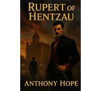 Rupert of Hentzau Anthony Hope Classic Ruritanian Adventure Novel | Sequel to The Prisoner of Zenda | Original Edition | For Adventure & Romance ... Royal Intrigue & Political Drama