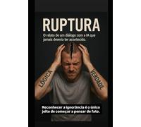 Ruptura: O relato de um diálogo com IA que nunca deveria ter acontecido.