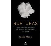 Rupturas: Cómo superar el desgarro que produce una experiencia dolorosa