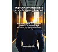 Rupture Conventionnelle : Avant de Signer, Lisez Ceci - Le Guide Complet pour Négocier une Indemnité Supérieure au Minimum Légal et Sécuriser Vos ... d'indemnité, simulation ARE et plan d'action