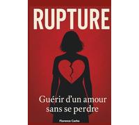 Rupture: Guérir d'un amour sans se perdre