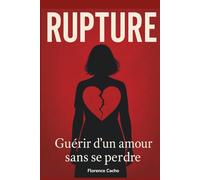 Rupture: Guérir d'un amour sans se perdre