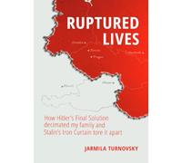 Ruptured Lives: How Hitler's Final Solution decimated my family and Stalin's Iron Curain tore it apart