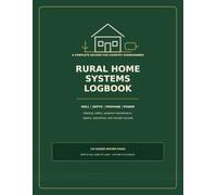 Rural Home Systems Logbook: A Practical Property Record for Wells, Septic Systems, Propane, Backup Power, Maintenance, Repairs, and Seasonal Care