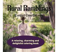 Rural Ramblings: A Cute, Cozy, Coloring Book for Adults and Teens with Serene, Tranquil, Nature, Country and Farm Scenes for Relaxation