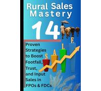 RURAL SALES MASTERY-14 PROVEN STRATAGIES TO BOOST FOOTFALL,TRUST & INPUT SALES IN FPO'S & FDC'S: Integrated Sales Strategies for Strengthening Farmer Producer Companies