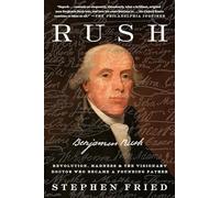 Rush: Revolution, Madness, and Benjamin Rush, the Visionary Doctor Who Became a Founding Father