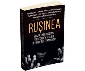 Rusinea. Vocea, experienta si vindecarea rusinii in procesul terapeutic - Daniela Luca, Corneliu Irimia, Lavinia Barlogeanu, Carmen Beyer, Erik Hygum, Daniela Dumitrescu, Editie in limba romana