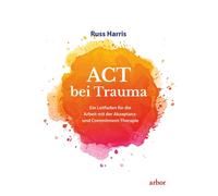 Russ Harris Ber ACT bei Trauma: Ein Leitfaden für die Arbeit mit der (Tascabile)